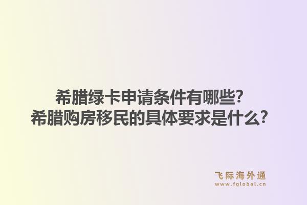 希腊绿卡申请条件有哪些?希腊购房移民的具体要求是什么?1.jpg