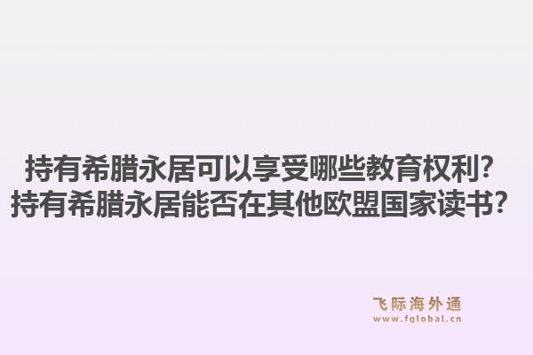 持有希腊永居可以享受哪些教育权利?持有希腊永居能否在其他欧盟国家读书?1.jpg
