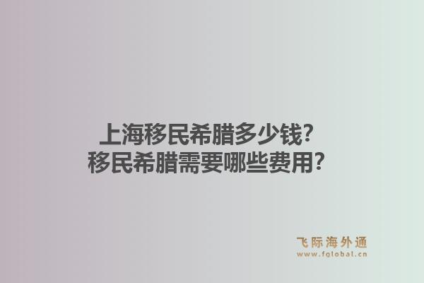 上海移民希腊多少钱?移民希腊需要哪些费用?1.jpg
