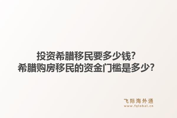 投资希腊移民要多少钱？希腊购房移民的资金门槛是多少？1.jpg