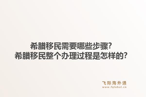 希腊移民需要哪些步骤？希腊移民整个办理过程是怎样的？1.jpg