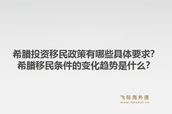 希腊投资移民政策有哪些具体要求?希腊移民条件的变化趋势是什么?1.jpg