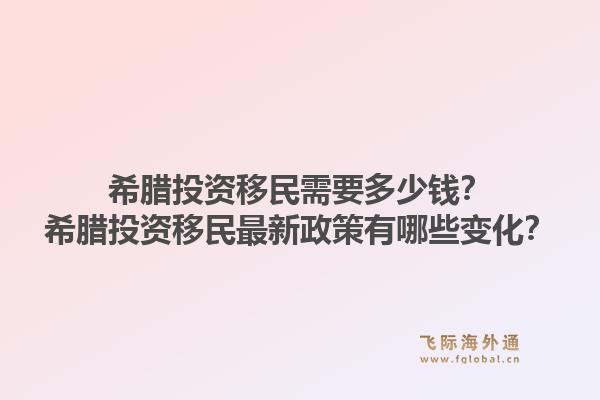 希腊投资移民需要多少钱?希腊投资移民最新政策有哪些变化?1.jpg