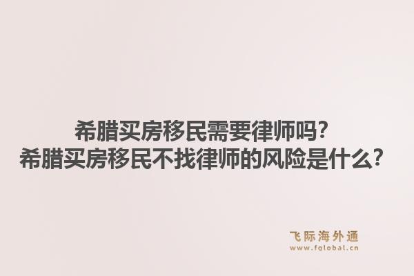 希腊买房移民需要律师吗?希腊买房移民不找律师的风险是什么?1.jpg