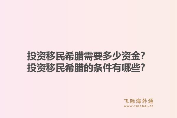 投资移民希腊需要多少资金?投资移民希腊的条件有哪些?1.jpg