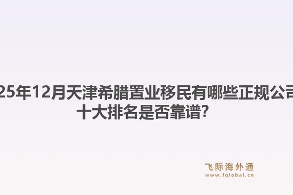 2025年12月天津希腊置业移民有哪些正规公司？十大排名是否靠谱？1.jpg