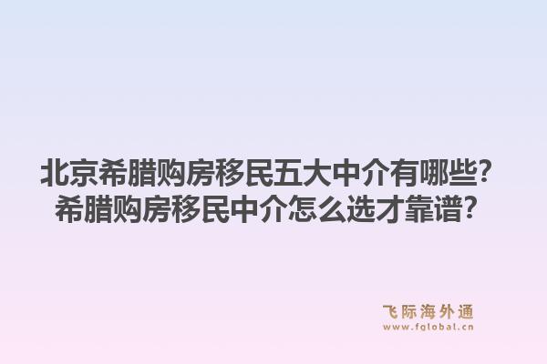 北京希腊购房移民五大中介有哪些？希腊购房移民中介怎么选才靠谱？1.jpg