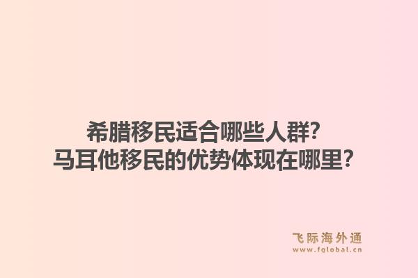 希腊移民适合哪些人群？马耳他移民的优势体现在哪里？1.jpg