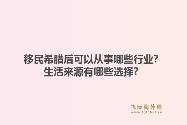 移民希腊后可以从事哪些行业？生活来源有哪些选择？1.jpg
