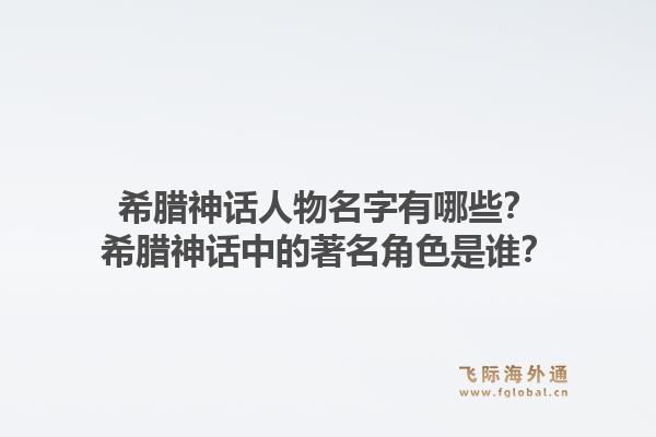 希腊神话人物名字有哪些？希腊神话中的著名角色是谁？1.jpg