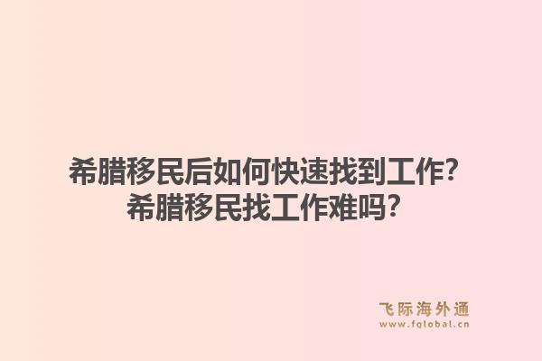 希腊移民后如何快速找到工作？希腊移民找工作难吗？1.jpg