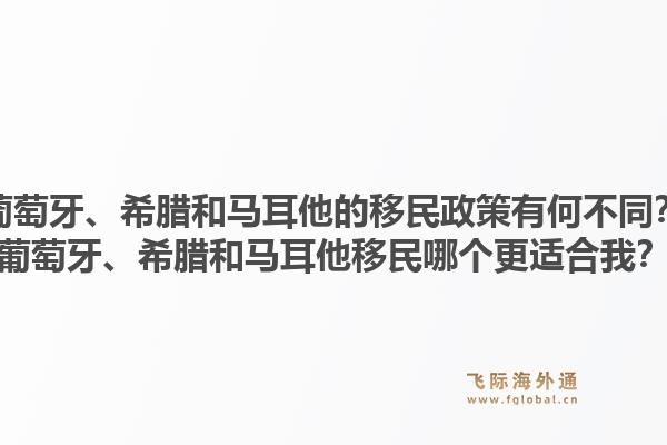 葡萄牙、希腊和马耳他的移民政策有何不同?葡萄牙、希腊和马耳他移民哪个更适合我?1.jpg