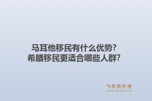 马耳他移民有什么优势？希腊移民更适合哪些人群？1.jpg