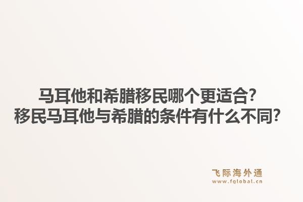 马耳他和希腊移民哪个更适合？移民马耳他与希腊的条件有什么不同？1.jpg