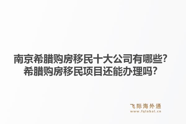 南京希腊购房移民十大公司有哪些？希腊购房移民项目还能办理吗？1.jpg