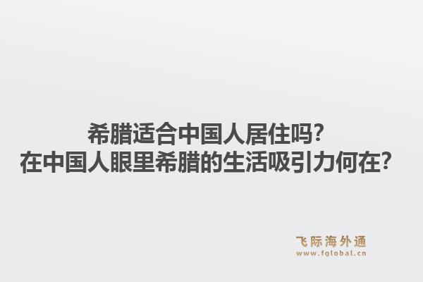 希腊适合中国人居住吗?在中国人眼里希腊的生活吸引力何在?1.jpg