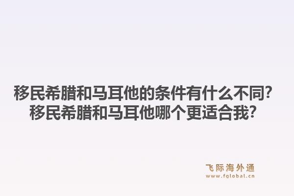 移民希腊和马耳他的条件有什么不同？移民希腊和马耳他哪个更适合我？1.jpg