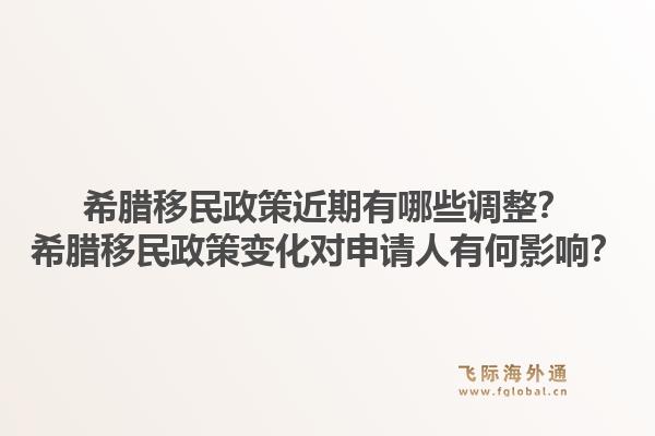 希腊移民政策近期有哪些调整？希腊移民政策变化对申请人有何影响？1.jpg