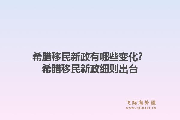 希腊移民新政有哪些变化？希腊移民新政细则出台1.jpg