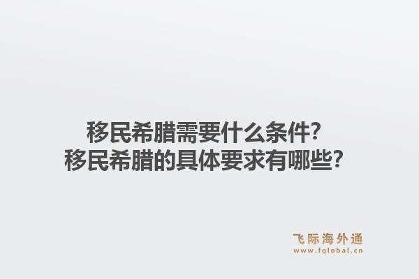 移民希腊需要什么条件?移民希腊的具体要求有哪些?1.jpg