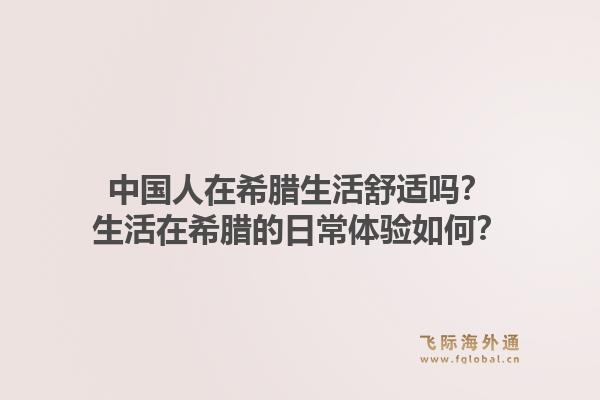 中国人在希腊生活舒适吗？生活在希腊的日常体验如何？1.jpg