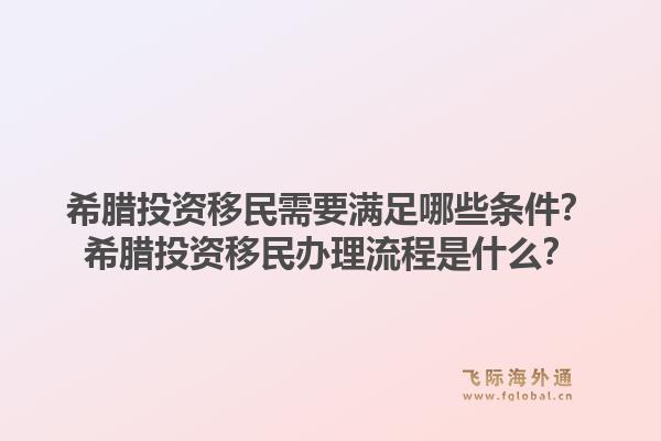 希腊投资移民需要满足哪些条件？希腊投资移民办理流程是什么？1.jpg