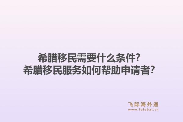 希腊移民需要什么条件?希腊移民服务如何帮助申请者?1.jpg