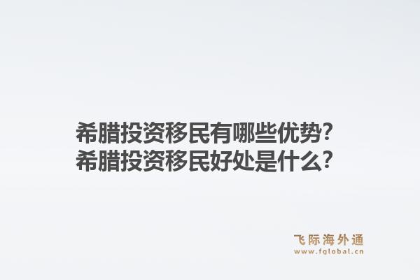 希腊投资移民有哪些优势？希腊投资移民好处是什么？1.jpg