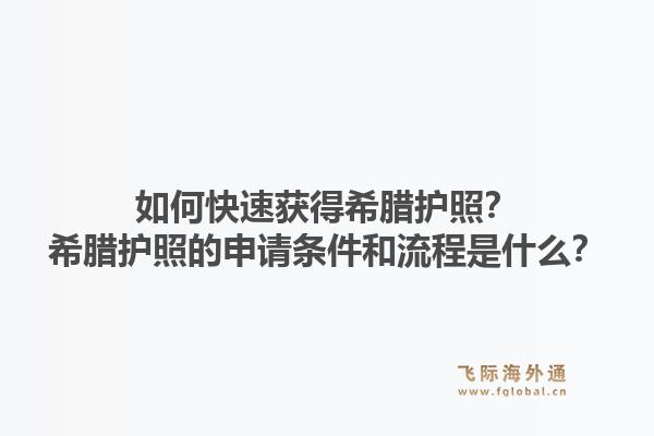 如何快速获得希腊护照？希腊护照的申请条件和流程是什么？1.jpg