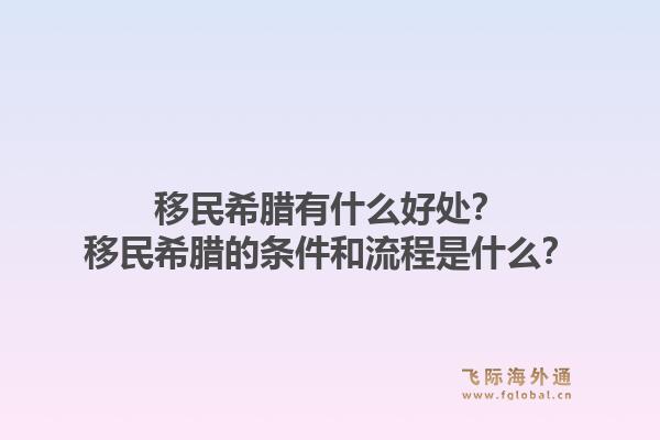 移民希腊有什么好处?移民希腊的条件和流程是什么?1.jpg