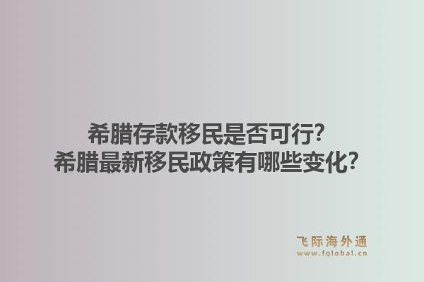 希腊存款移民是否可行？希腊最新移民政策有哪些变化？1.jpg