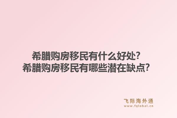 希腊购房移民有什么好处?希腊购房移民有哪些潜在缺点?1.jpg