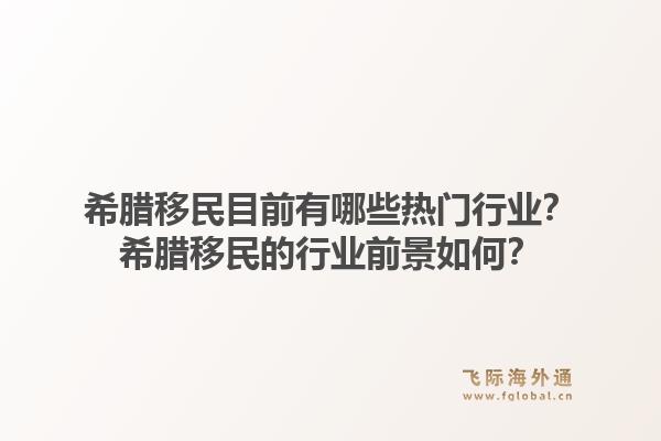 希腊移民目前有哪些热门行业?希腊移民的行业前景如何?1.jpg