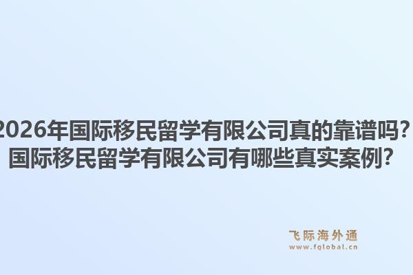 2026年国际移民留学有限公司真的靠谱吗？国际移民留学有限公司有哪些真实案例？