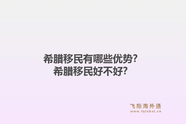 希腊移民有哪些优势?希腊移民好不好?1.jpg