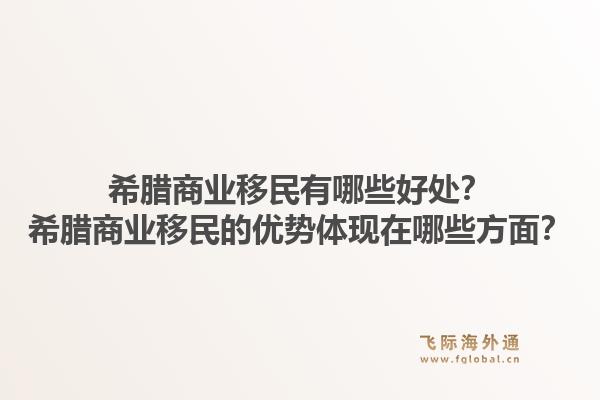 希腊商业移民有哪些好处?希腊商业移民的优势体现在哪些方面?1.jpg