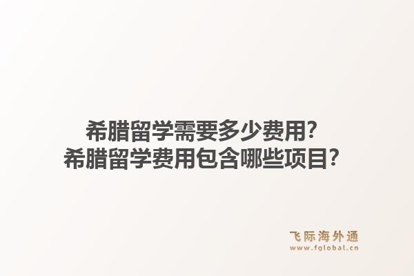 希腊留学需要多少费用？希腊留学费用包含哪些项目？1.jpg