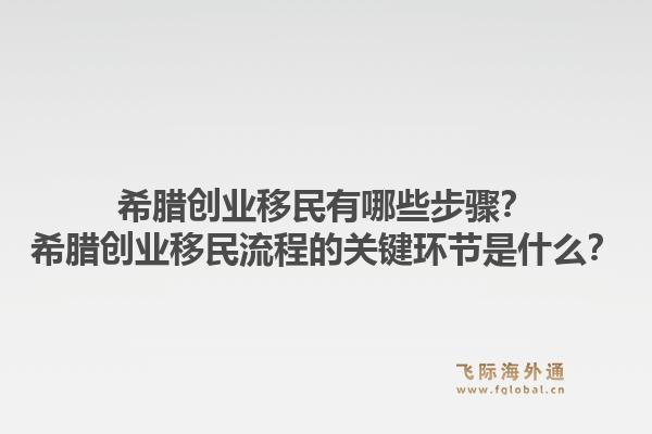 希腊创业移民有哪些步骤？希腊创业移民流程的关键环节是什么？1.jpg
