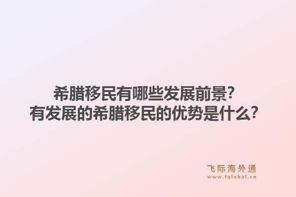 希腊移民有哪些发展前景？有发展的希腊移民的优势是什么？1.jpg