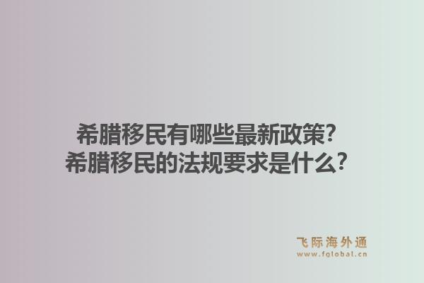 希腊移民有哪些最新政策?希腊移民的法规要求是什么?1.jpg