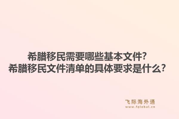 希腊移民需要哪些基本文件？希腊移民文件清单的具体要求是什么？1.jpg