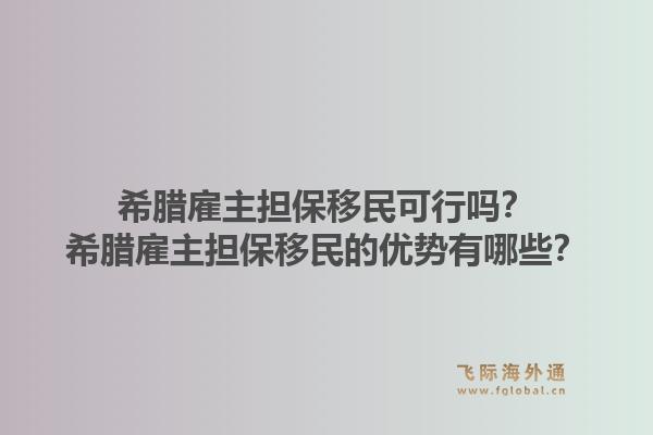希腊雇主担保移民可行吗？希腊雇主担保移民的优势有哪些？1.jpg