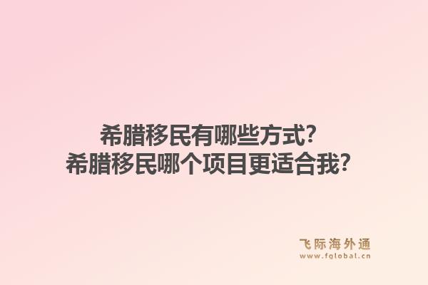 希腊移民有哪些方式?希腊移民哪个项目更适合我?1.jpg