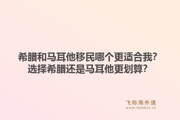 希腊和马耳他移民哪个更适合我？选择希腊还是马耳他更划算？1.jpg