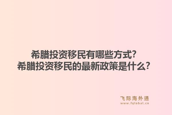 希腊投资移民有哪些方式？希腊投资移民的最新政策是什么？1.jpg