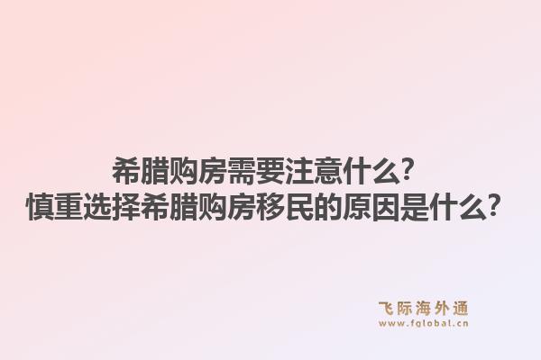 希腊购房需要注意什么？慎重选择希腊购房移民的原因是什么？1.jpg