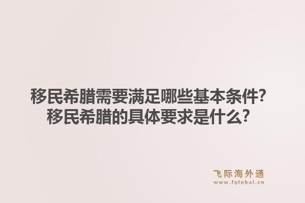 移民希腊需要满足哪些基本条件？移民希腊的具体要求是什么？1.jpg