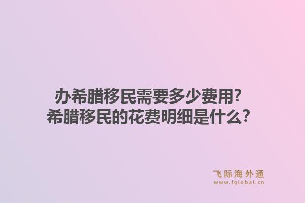 办希腊移民需要多少费用？希腊移民的花费明细是什么？1.jpg
