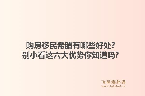 购房移民希腊有哪些好处?别小看这六大优势你知道吗?1.jpg