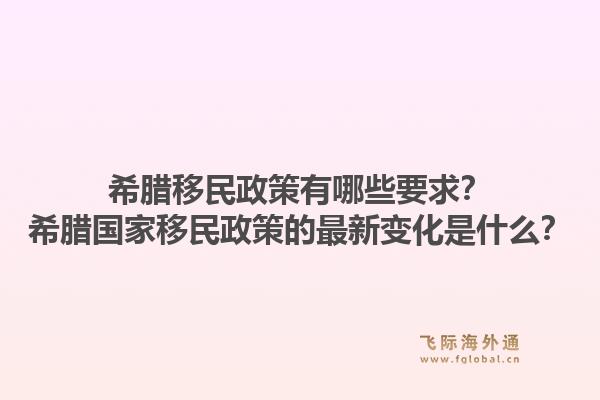 希腊移民政策有哪些要求?希腊国家移民政策的最新变化是什么?1.jpg